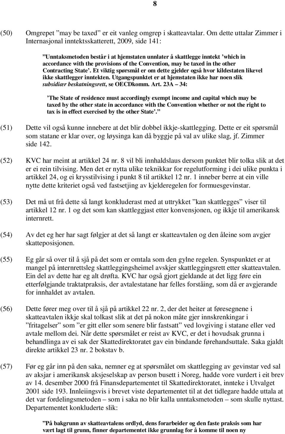 Convention, may be taxed in the other Contracting State. Et viktig spørsmål er om dette gjelder også hvor kildestaten likevel ikke skattlegger inntekten.