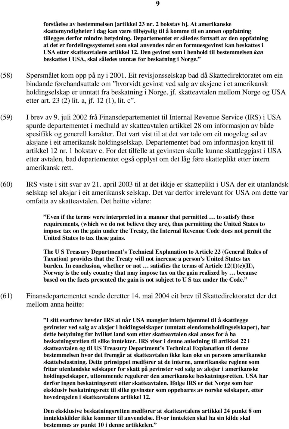 Den gevinst som i henhold til bestemmelsen kan beskattes i USA, skal således unntas for beskatning i Norge. (58) Spørsmålet kom opp på ny i 2001.