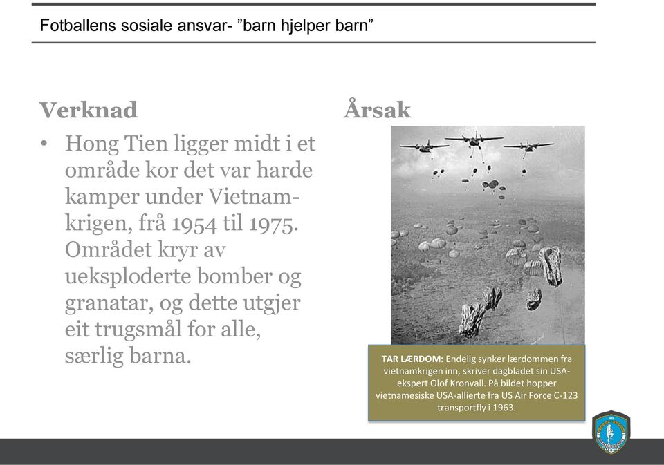 Området kryr av ueksploderte bomber og granatar, og dette utgjer eit trugsmål for alle, særlig barna.