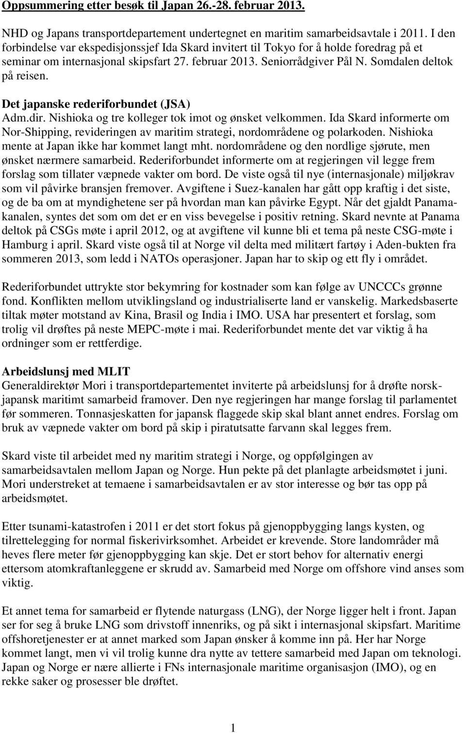 Det japanske rederiforbundet (JSA) Adm.dir. Nishioka og tre kolleger tok imot og ønsket velkommen. Ida Skard informerte om Nor-Shipping, revideringen av maritim strategi, nordområdene og polarkoden.