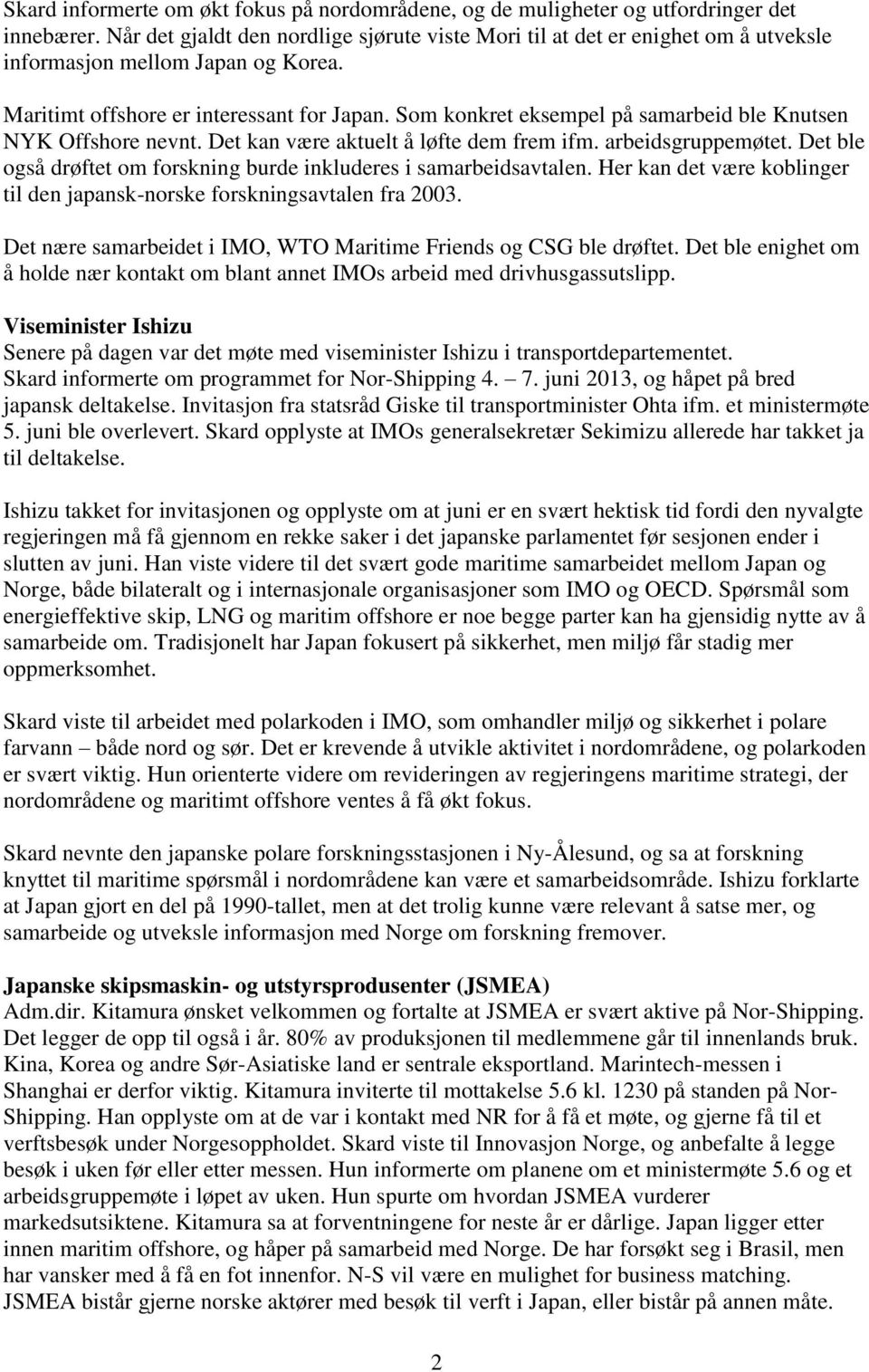 Som konkret eksempel på samarbeid ble Knutsen NYK Offshore nevnt. Det kan være aktuelt å løfte dem frem ifm. arbeidsgruppemøtet. Det ble også drøftet om forskning burde inkluderes i samarbeidsavtalen.