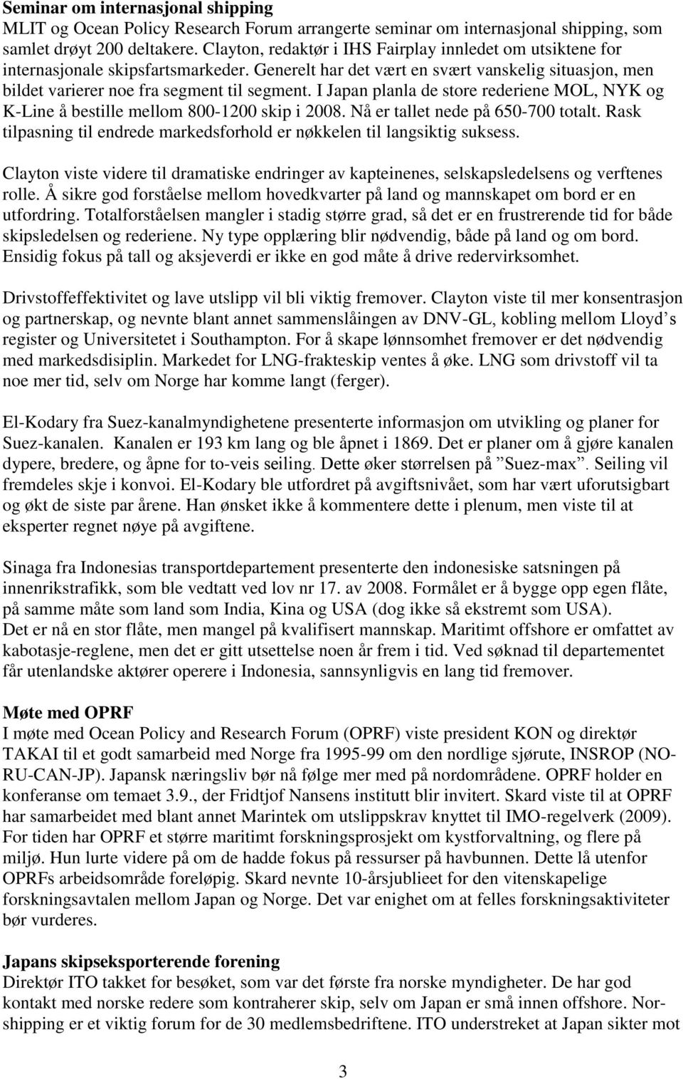 I Japan planla de store rederiene MOL, NYK og K-Line å bestille mellom 800-1200 skip i 2008. Nå er tallet nede på 650-700 totalt.