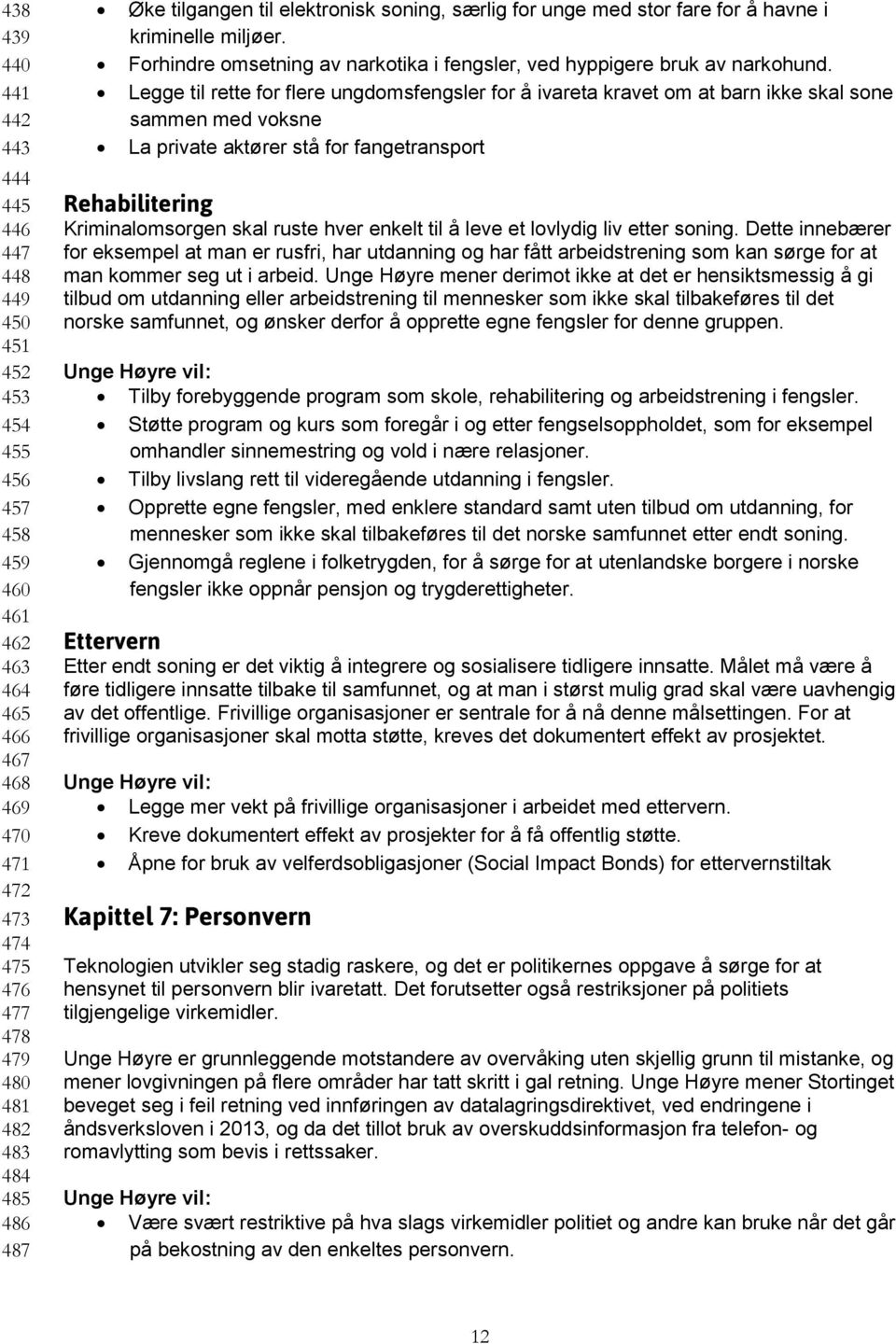 Legge til rette for flere ungdomsfengsler for å ivareta kravet om at barn ikke skal sone sammen med voksne La private aktører stå for fangetransport Rehabilitering Kriminalomsorgen skal ruste hver