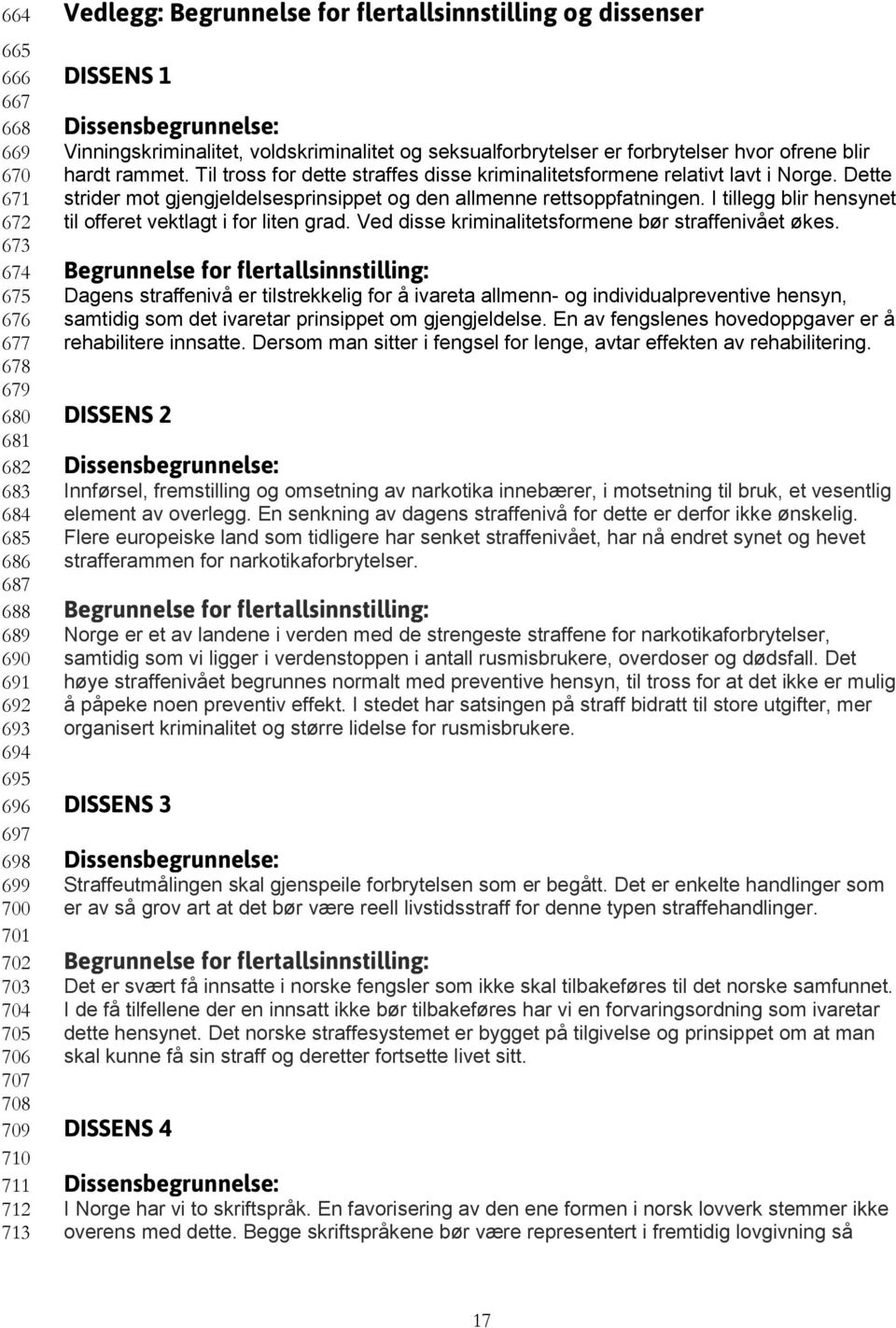 Til tross for dette straffes disse kriminalitetsformene relativt lavt i Norge. Dette strider mot gjengjeldelsesprinsippet og den allmenne rettsoppfatningen.