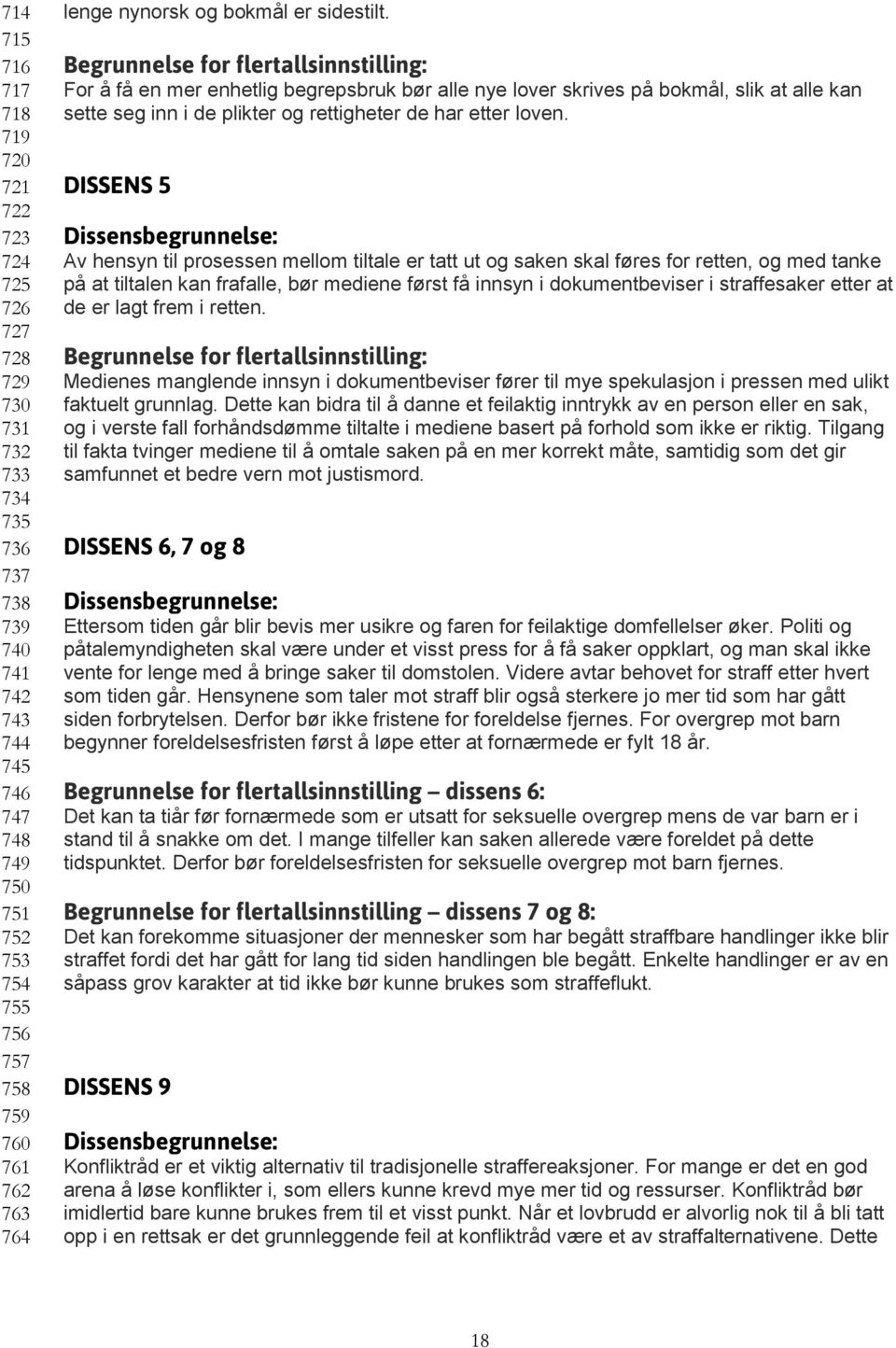 Begrunnelse for flertallsinnstilling: For å få en mer enhetlig begrepsbruk bør alle nye lover skrives på bokmål, slik at alle kan sette seg inn i de plikter og rettigheter de har etter loven.