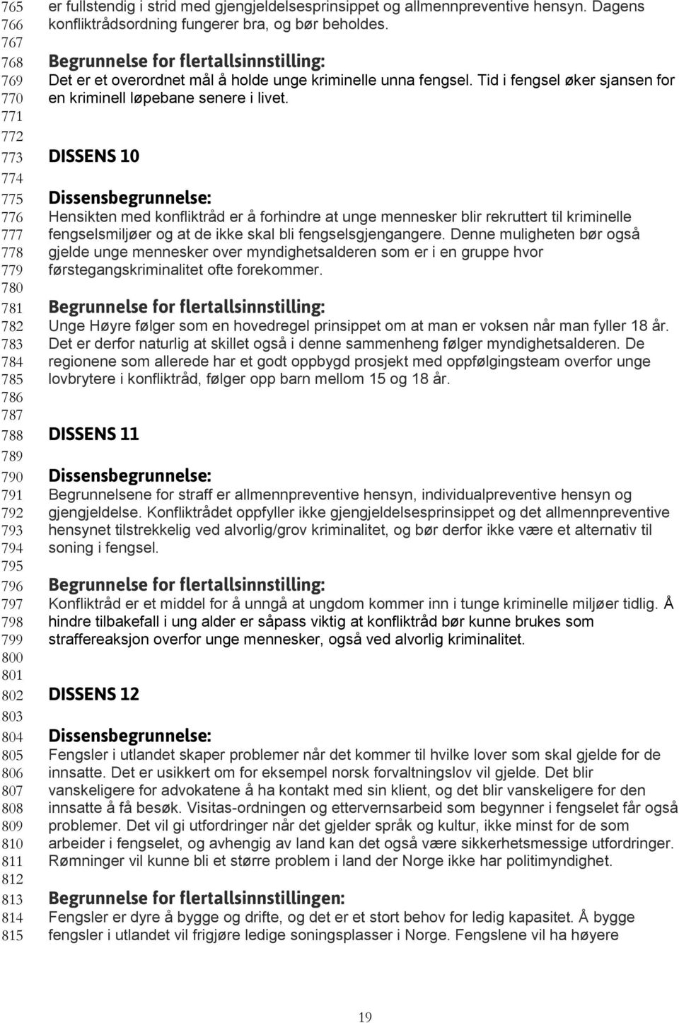 Begrunnelse for flertallsinnstilling: Det er et overordnet mål å holde unge kriminelle unna fengsel. Tid i fengsel øker sjansen for en kriminell løpebane senere i livet.