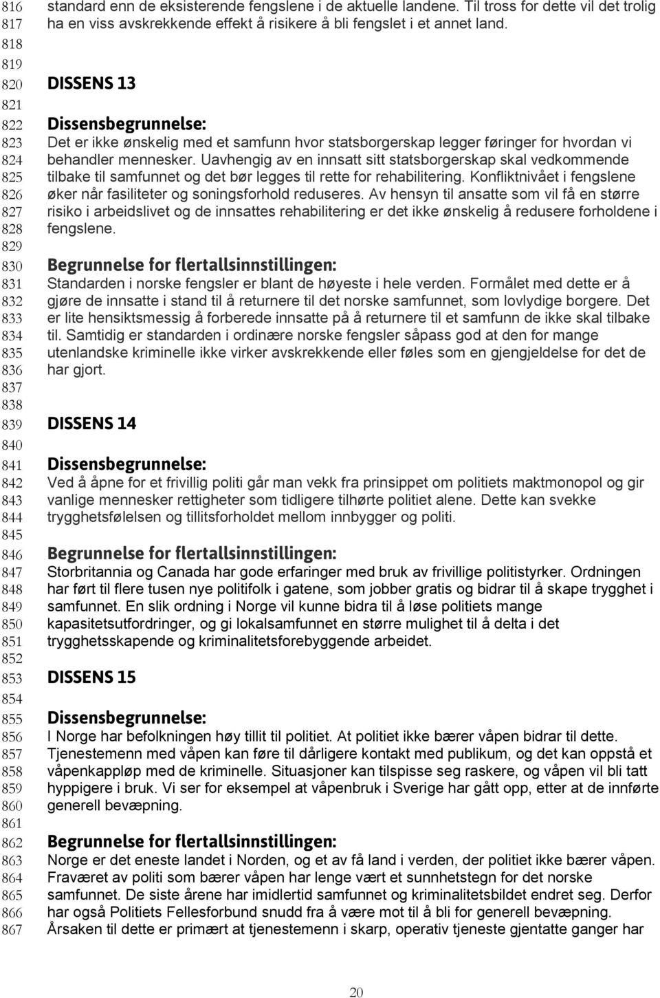 DISSENS 13 Det er ikke ønskelig med et samfunn hvor statsborgerskap legger føringer for hvordan vi behandler mennesker.