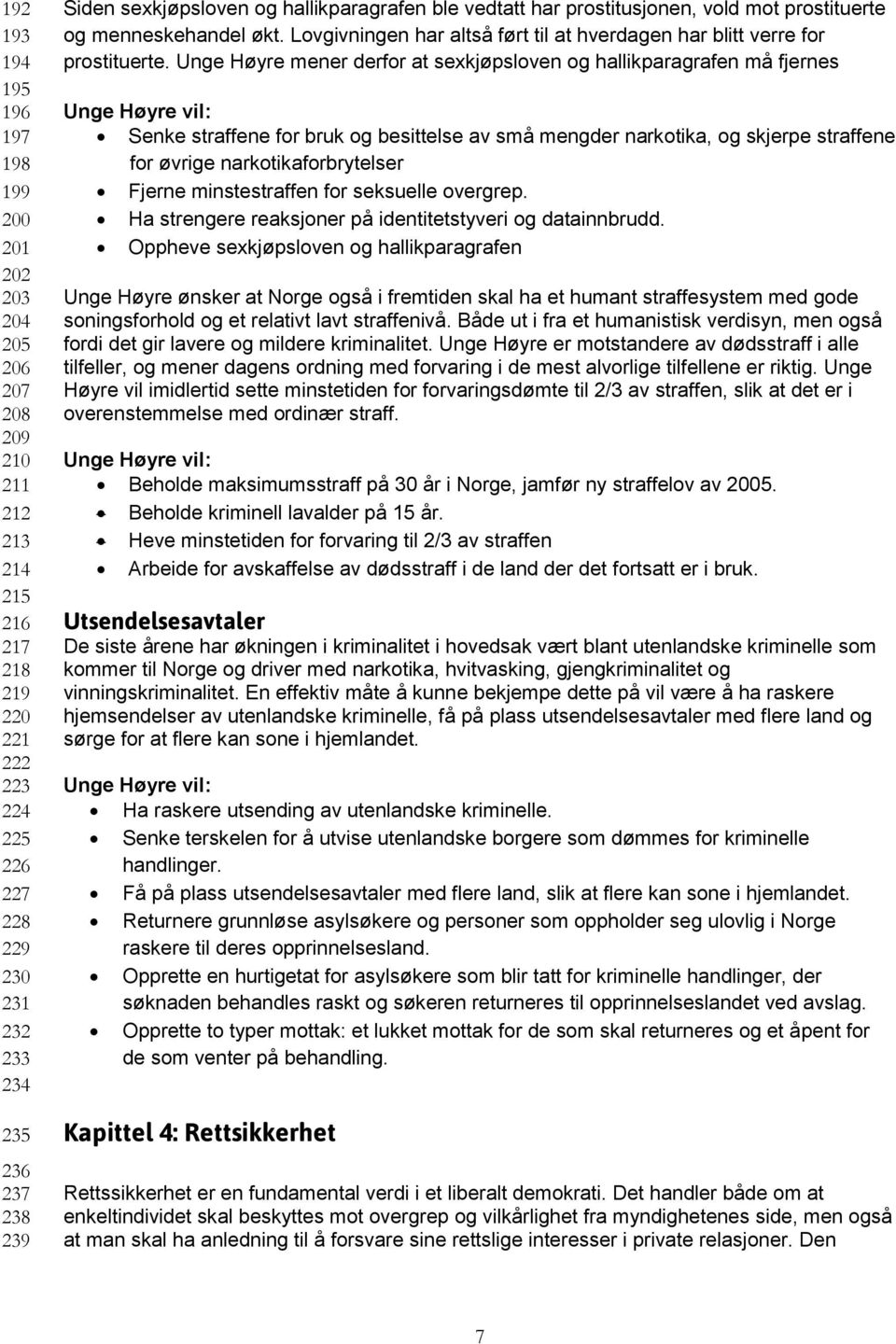 Unge Høyre mener derfor at sexkjøpsloven og hallikparagrafen må fjernes Senke straffene for bruk og besittelse av små mengder narkotika, og skjerpe straffene for øvrige narkotikaforbrytelser Fjerne