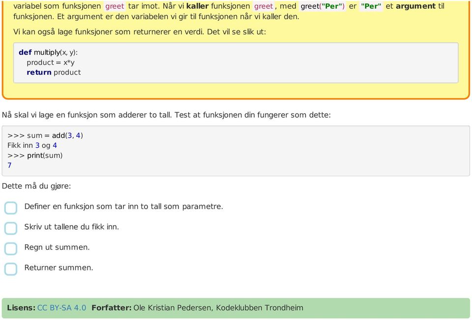 Det vil se slik ut: def multiply(x, y): product = x*y return product Nå skal vi lage en funksjon som adderer to tall.