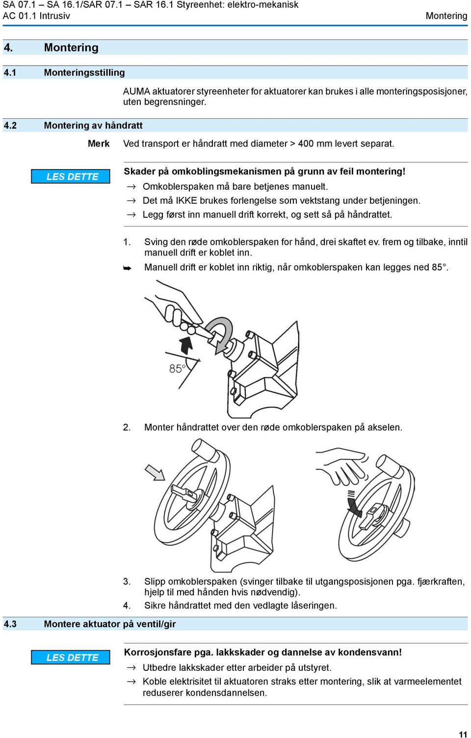 Det må IKKE brukes forlengelse som vektstang under betjeningen. Legg først inn manuell drift korrekt, og sett så på håndrattet. 1. Sving den røde omkoblerspaken for hånd, drei skaftet ev.