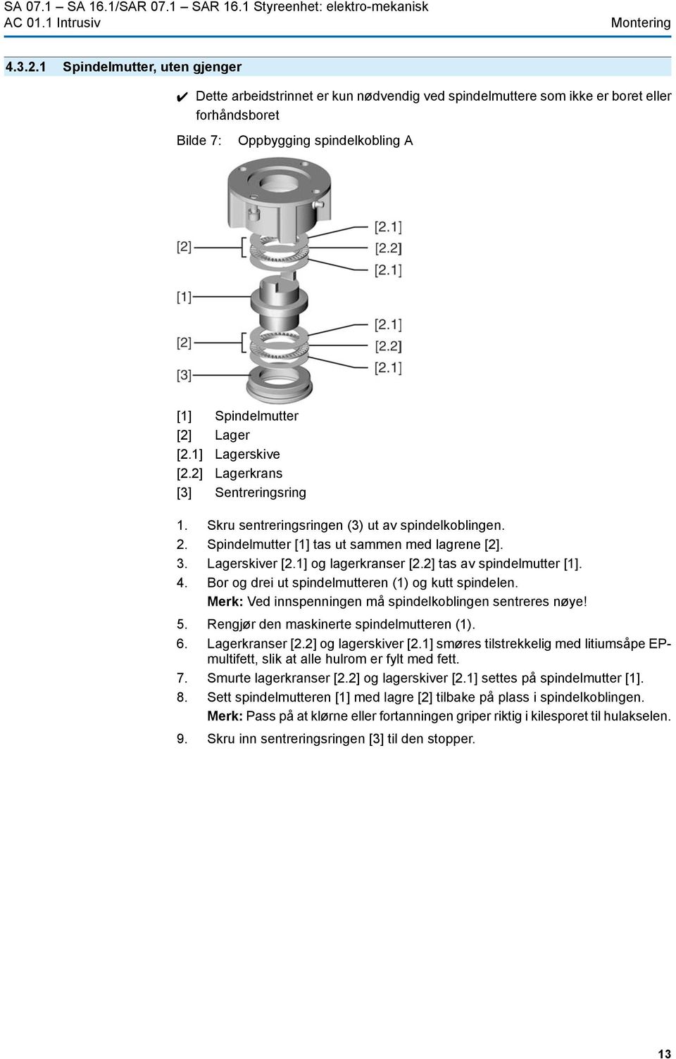 1] Lagerskive [2.2] Lagerkrans [3] Sentreringsring 1. Skru sentreringsringen (3) ut av spindelkoblingen. 2. Spindelmutter [1] tas ut sammen med lagrene [2]. 3. Lagerskiver [2.1] og lagerkranser [2.