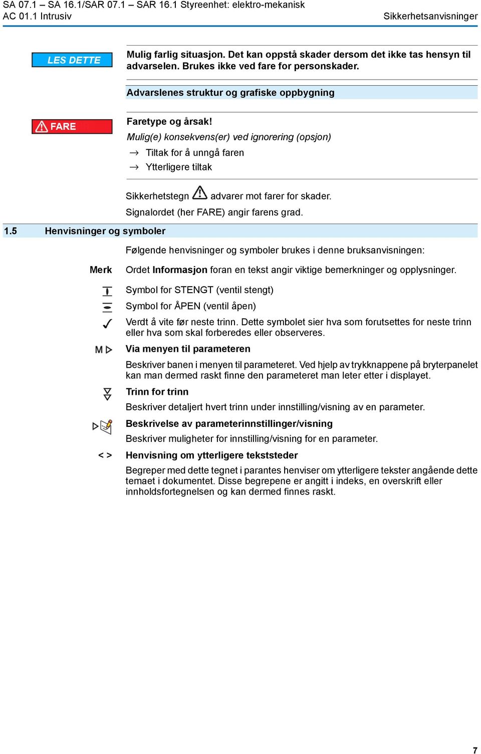 Mulig(e) konsekvens(er) ved ignorering (opsjon) Tiltak for å unngå faren Ytterligere tiltak Sikkerhetstegn advarer mot farer for skader. 1.