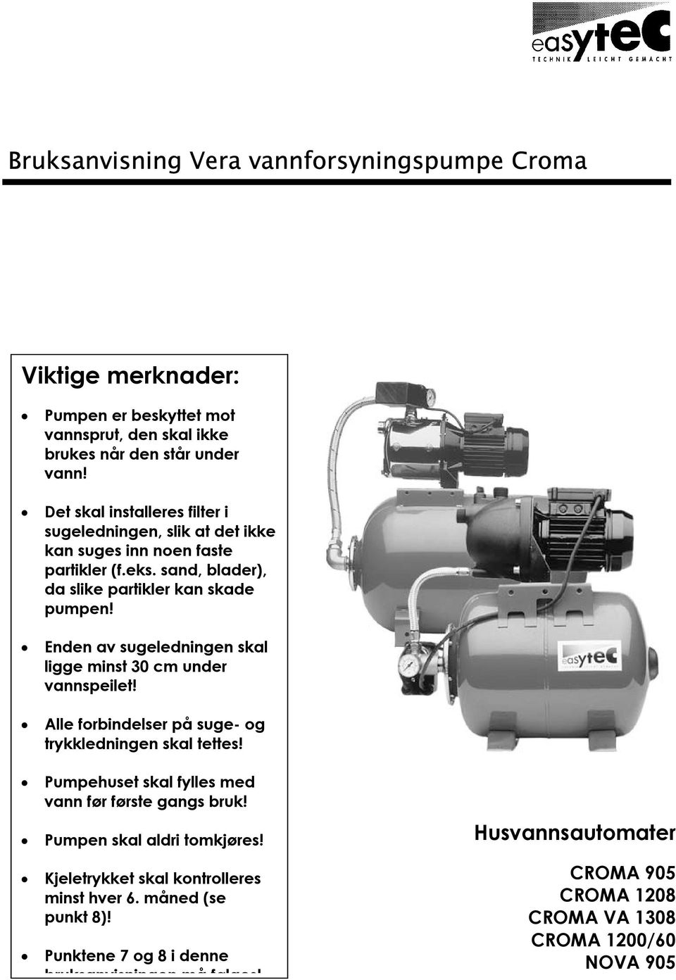 Enden av sugeledningen skal ligge minst 30 cm under vannspeilet! Alle forbindelser på suge- og trykkledningen skal tettes!