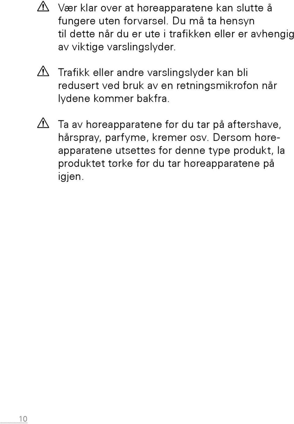 Trafikk eller andre varslingslyder kan bli redusert ved bruk av en retningsmikrofon når lydene kommer bakfra.