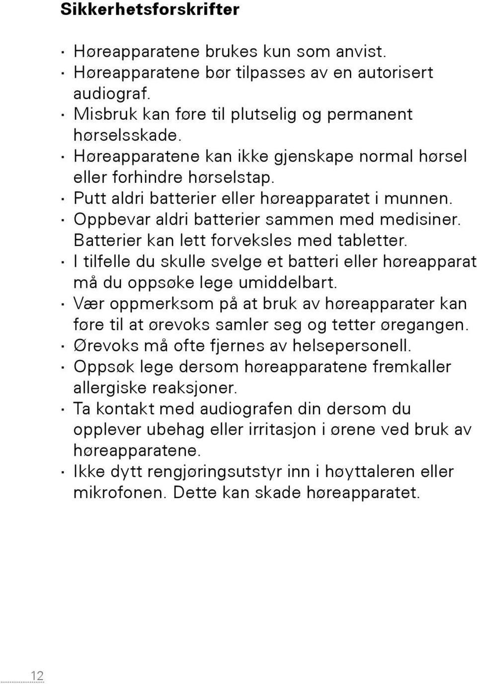 Batterier kan lett forveksles med tabletter. I tilfelle du skulle svelge et batteri eller høreapparat må du oppsøke lege umiddelbart.