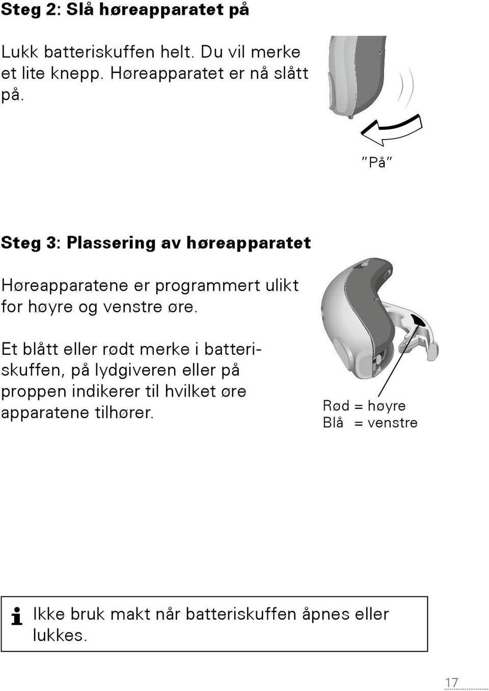 På Steg 3: Plassering av høreapparatet Høreapparatene er programmert ulikt for høyre og venstre øre.