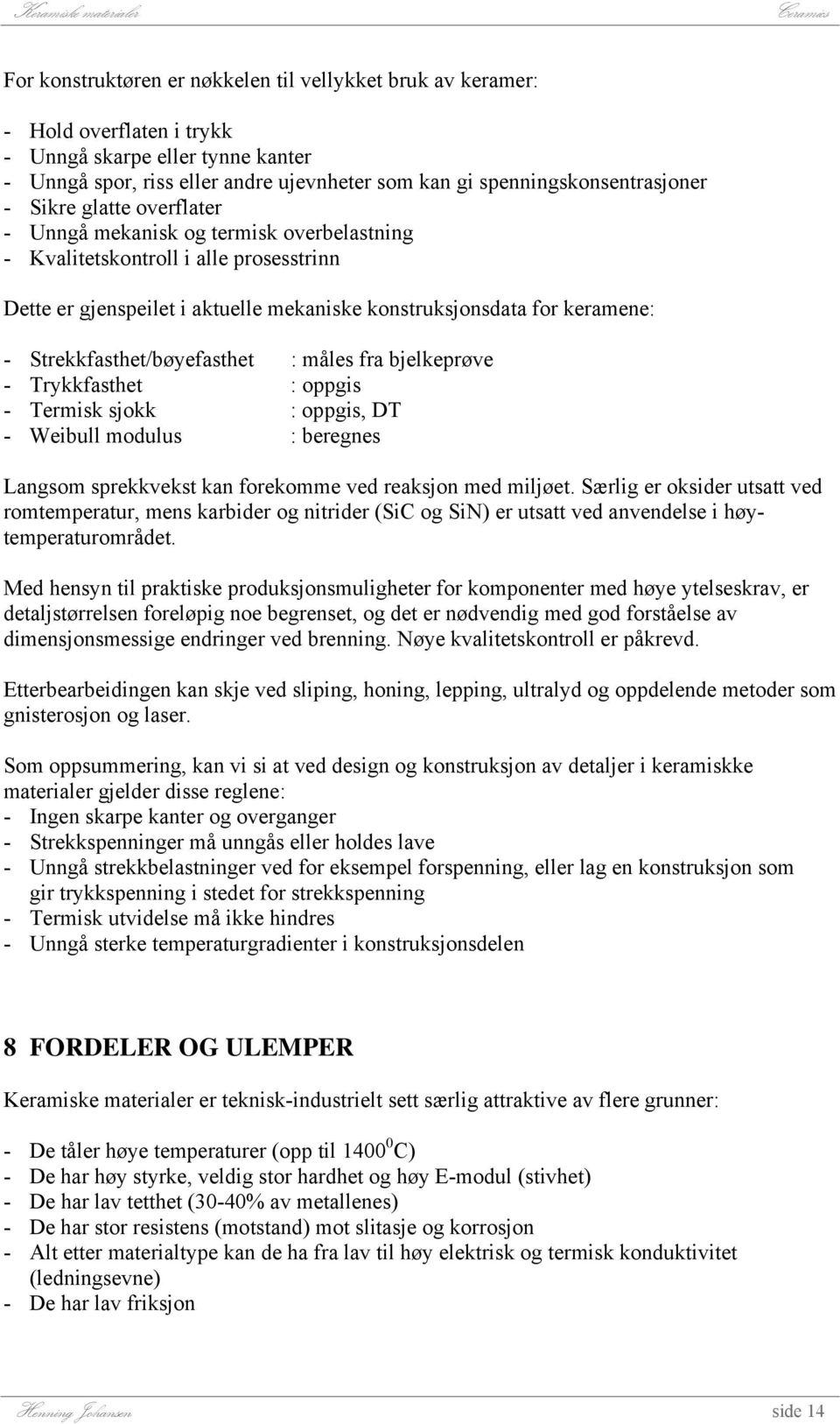 Strekkfasthet/bøyefasthet : måles fra bjelkeprøve - Trykkfasthet : oppgis - Termisk sjokk : oppgis, DT - Weibull modulus : beregnes Langsom sprekkvekst kan forekomme ved reaksjon med miljøet.