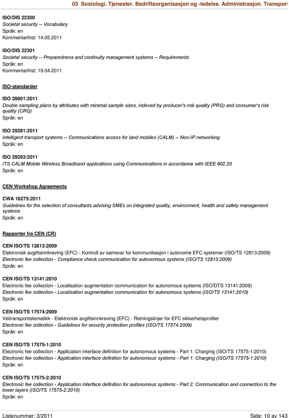 2011 ISO-standarder ISO 28801:2011 Double sampling plans by attributes with minimal sample sizes, indexed by producer's risk quality (PRQ) and consumer's risk quality (CRQ) ISO 29281:2011 Intelligent