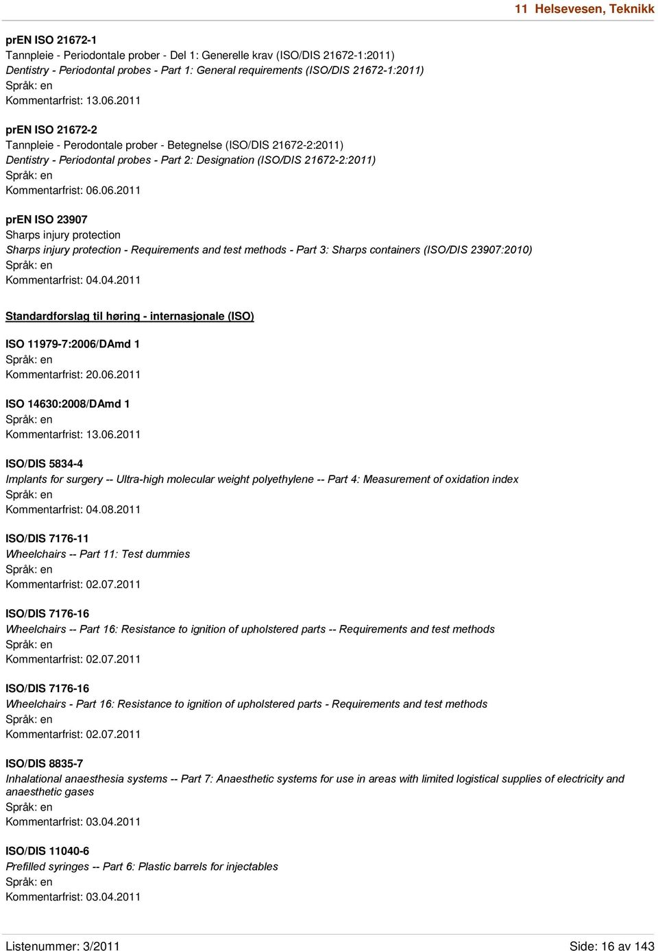 2011 pren ISO 21672-2 Tannpleie - Perodontale prober - Betegnelse (ISO/DIS 21672-2:2011) Dentistry - Periodontal probes - Part 2: Designation (ISO/DIS 21672-2:2011) Kommentarfrist: 06.