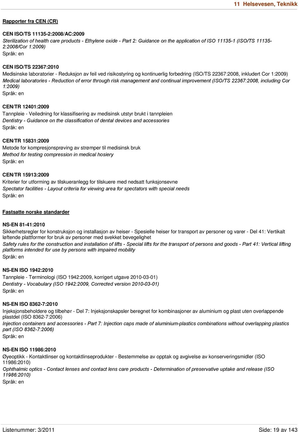 - Reduction of error through risk management and continual improvement (ISO/TS 22367:2008, including Cor 1:2009) CEN/TR 12401:2009 Tannpleie - Veiledning for klassifisering av medisinsk utstyr brukt