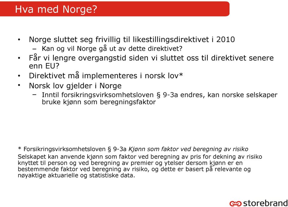 Direktivet må implementeres i norsk lov* Norsk lov gjelder i Norge Inntil forsikringsvirksomhetsloven 9-3a endres, kan norske selskaper bruke kjønn som beregningsfaktor *