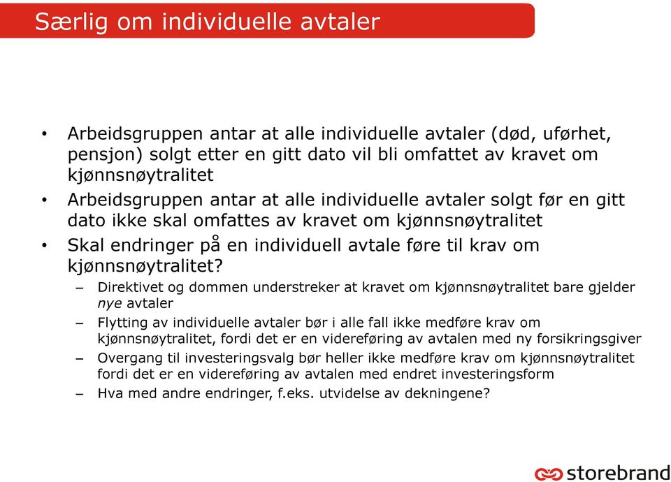 Direktivet og dommen understreker at kravet om kjønnsnøytralitet bare gjelder nye avtaler Flytting av individuelle avtaler bør i alle fall ikke medføre krav om kjønnsnøytralitet, fordi det er en