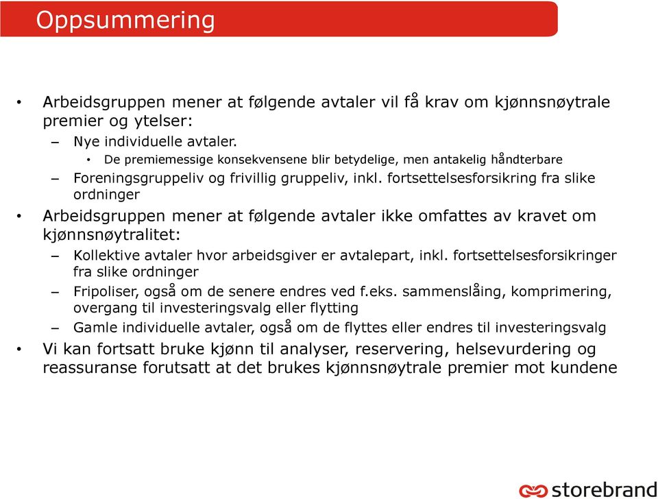 fortsettelsesforsikring fra slike ordninger Arbeidsgruppen mener at følgende avtaler ikke omfattes av kravet om kjønnsnøytralitet: Kollektive avtaler hvor arbeidsgiver er avtalepart, inkl.