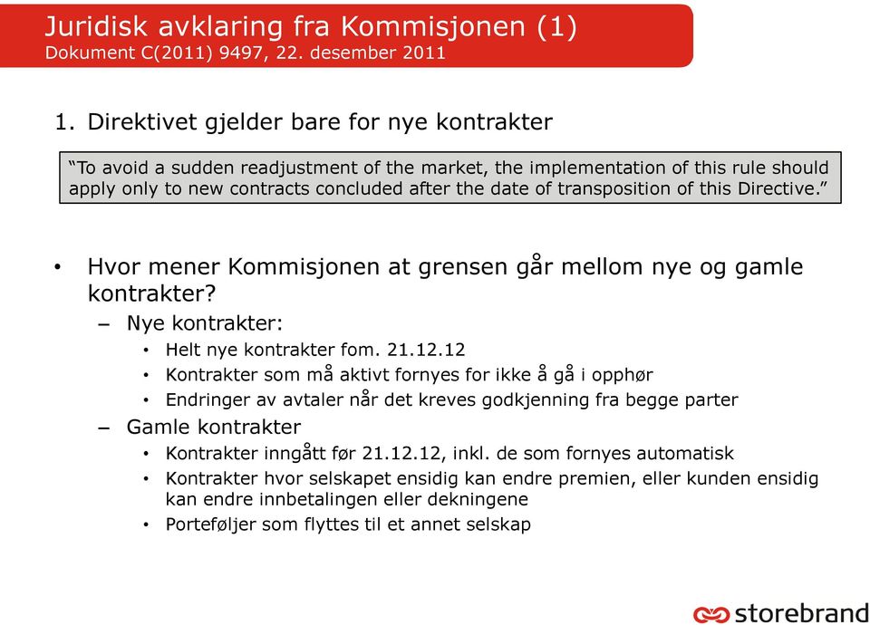 transposition of this Directive. Hvor mener Kommisjonen at grensen går mellom nye og gamle kontrakter? Nye kontrakter: Helt nye kontrakter fom. 21.12.