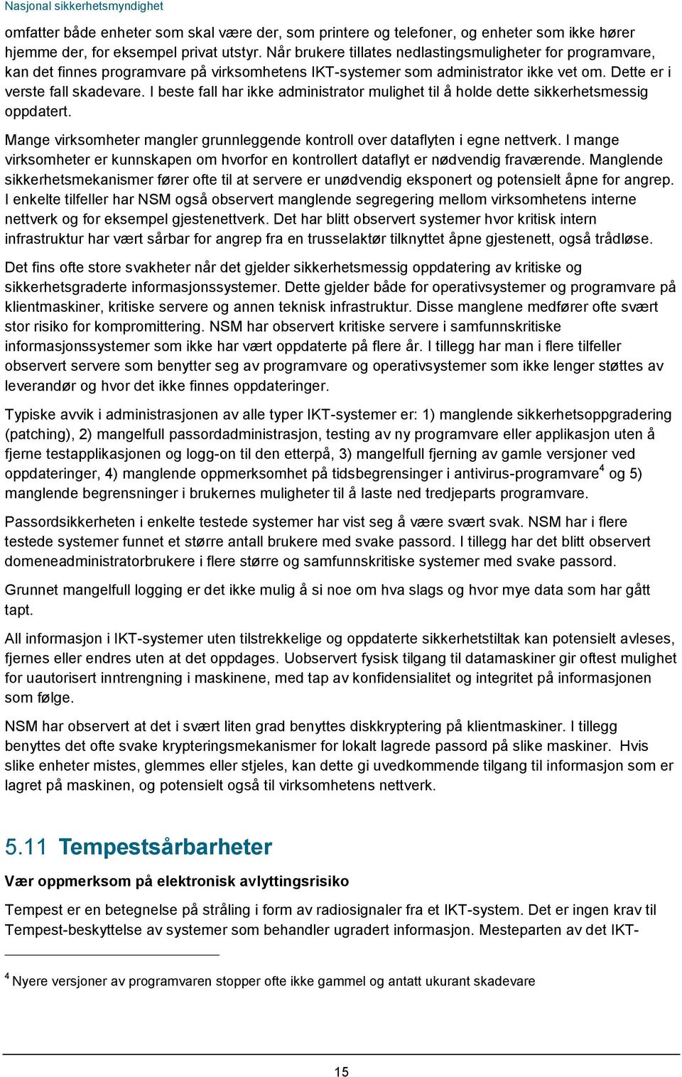 I beste fall har ikke administrator mulighet til å holde dette sikkerhetsmessig oppdatert. Mange virksomheter mangler grunnleggende kontroll over dataflyten i egne nettverk.