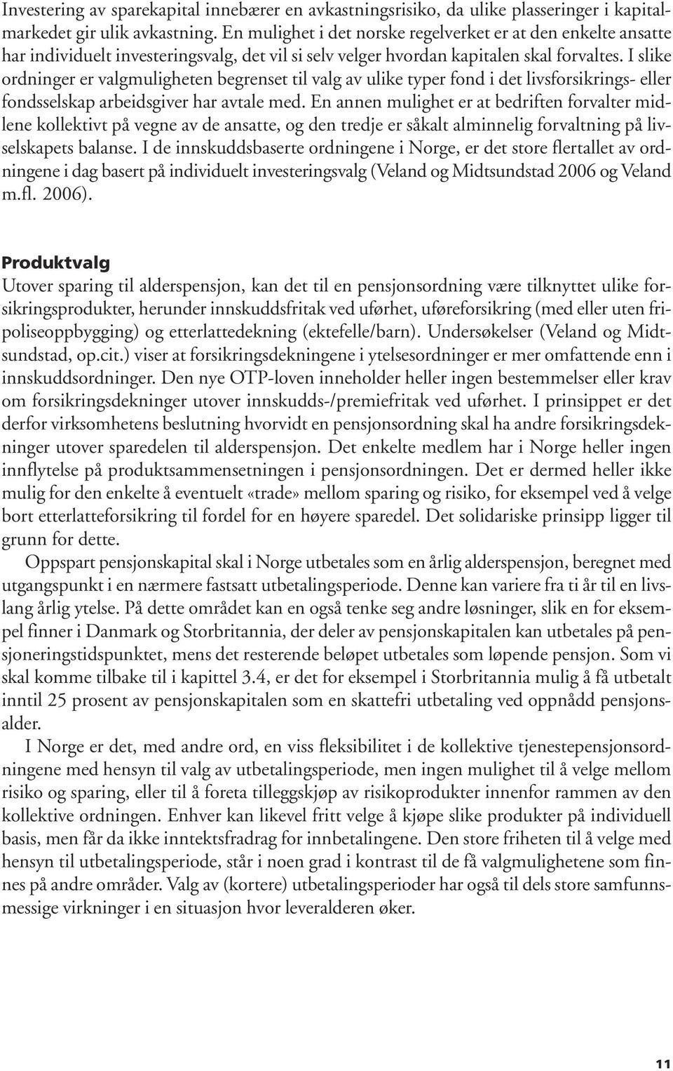 I slike ordninger er valgmuligheten begrenset til valg av ulike typer fond i det livsforsikrings- eller fondsselskap arbeidsgiver har avtale med.