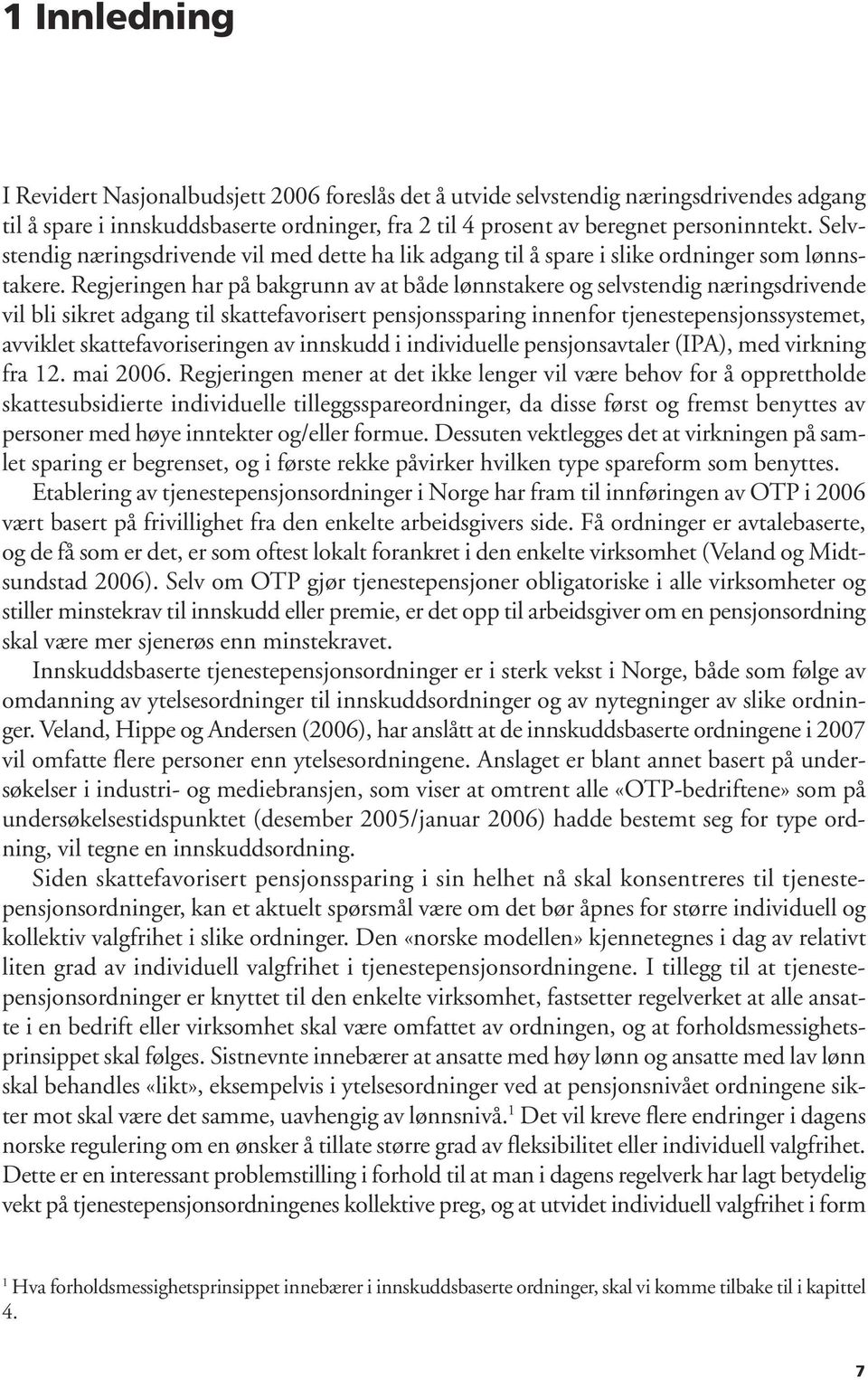 Regjeringen har på bakgrunn av at både lønnstakere og selvstendig næringsdrivende vil bli sikret adgang til skattefavorisert pensjonssparing innenfor tjenestepensjonssystemet, avviklet