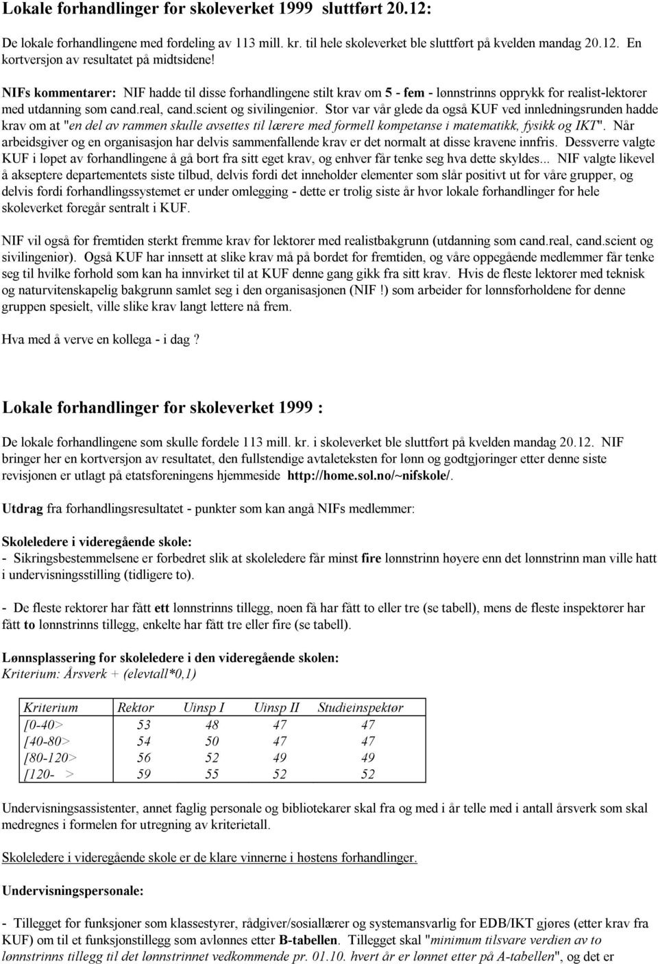 Stor var vår glede da også KUF ved innledningsrunden hadde krav om at "en del av rammen skulle avsettes til lærere med formell kompetanse i matematikk, fysikk og IKT".