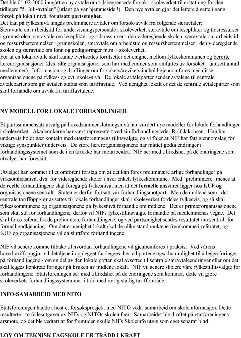 Det kan på fylkesnivå inngås preliminære avtaler om forsøk/avvik fra følgende særavtaler: Særavtale om arbeidstid for undervisningspersonale i skoleverket, særavtale om leseplikter og tidsressurser i