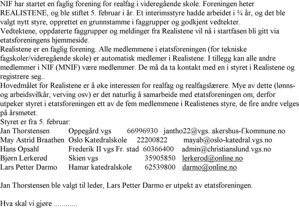 Vedtektene, oppdaterte faggrupper og meldinger fra Realistene vil nå i startfasen bli gitt via etatsforeningens hjemmeside. Realistene er en faglig forening.