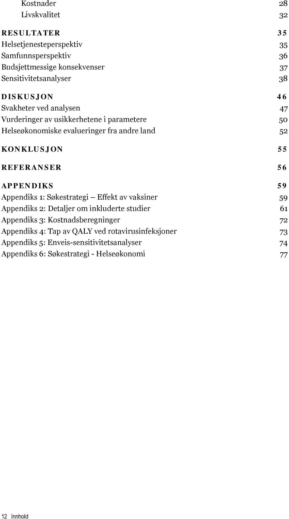 REFERANSER 56 APPENDIKS 59 Appendiks 1: Søkestrategi Effekt av vaksiner 59 Appendiks 2: Detaljer om inkluderte studier 61 Appendiks 3: