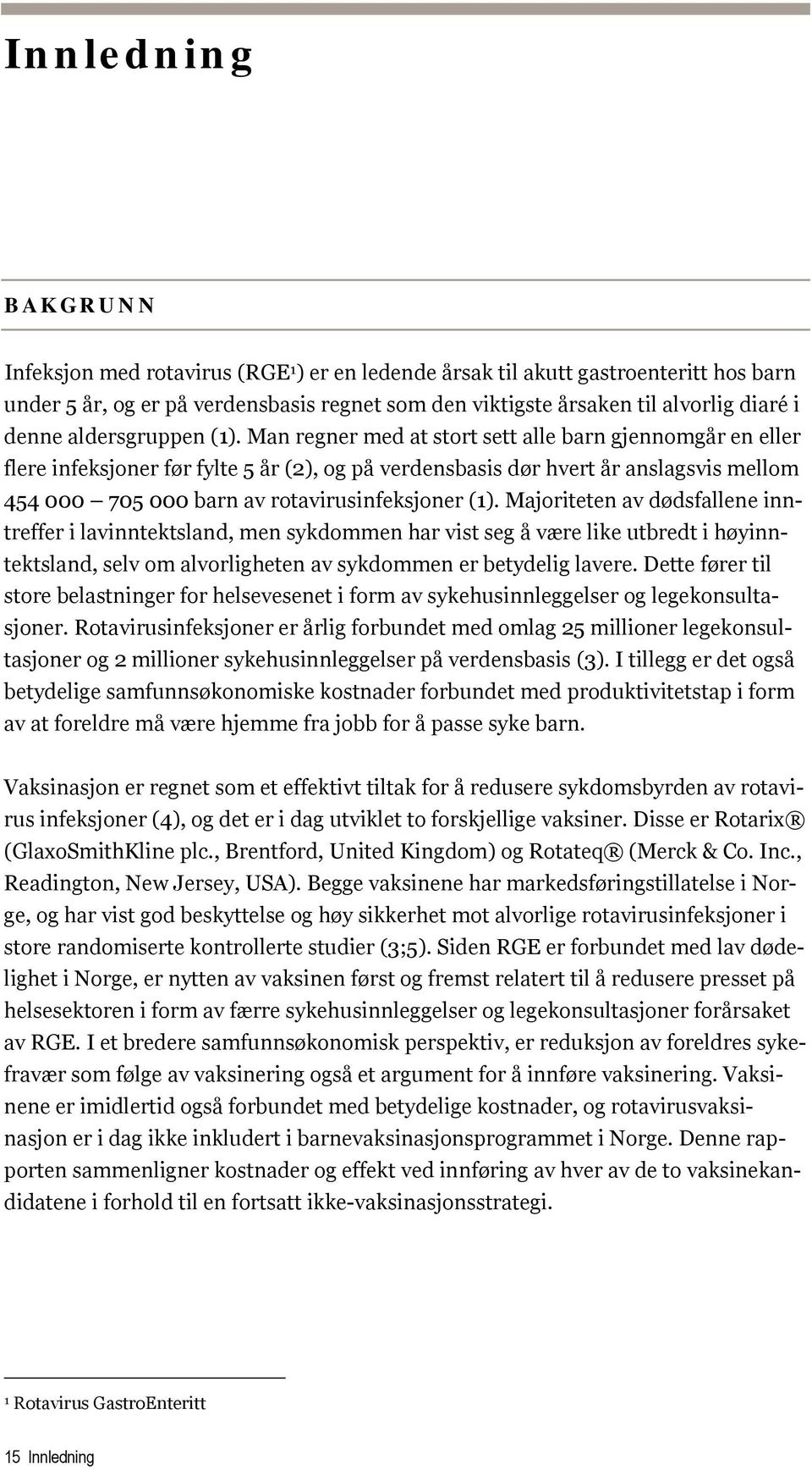 Man regner med at stort sett alle barn gjennomgår en eller flere infeksjoner før fylte 5 år (2), og på verdensbasis dør hvert år anslagsvis mellom 454 000 705 000 barn av rotavirusinfeksjoner (1).