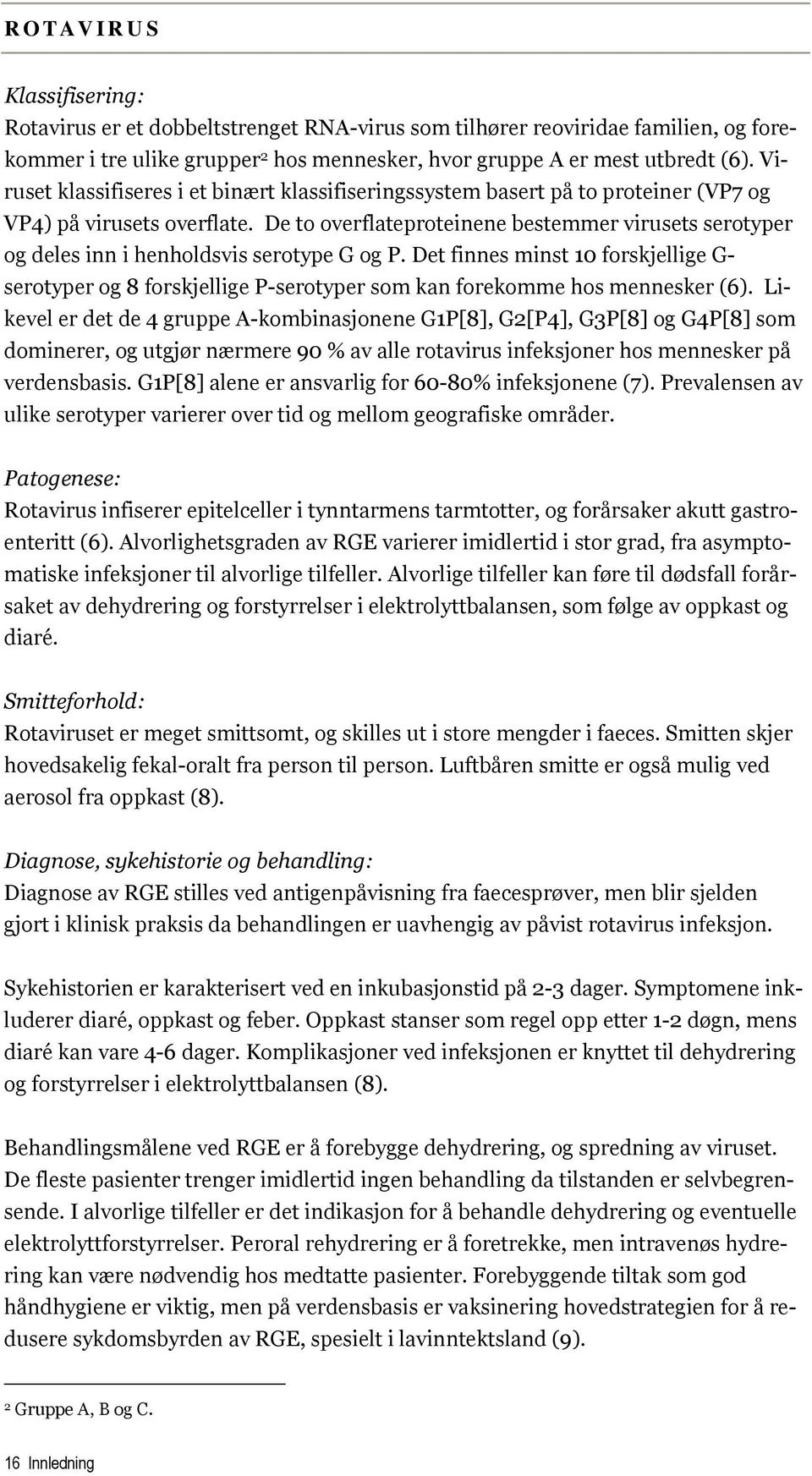 De to overflateproteinene bestemmer virusets serotyper og deles inn i henholdsvis serotype G og P.