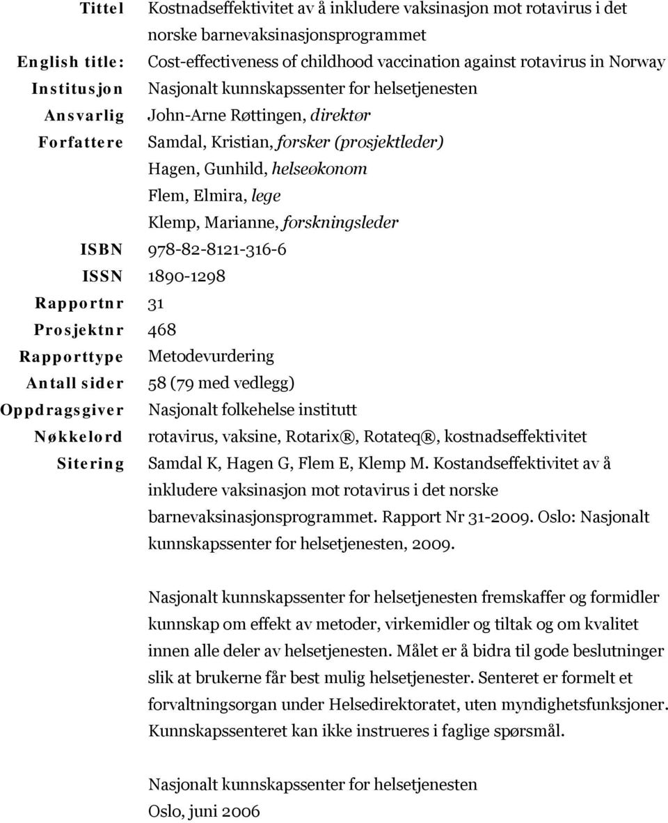Klemp, Marianne, forskningsleder ISBN 978-82-8121-316-6 ISSN 1890-1298 Rapportnr 31 Prosjektnr 468 Rapporttype Metodevurdering Antall sider 58 (79 med vedlegg) Oppdragsgiver Nasjonalt folkehelse