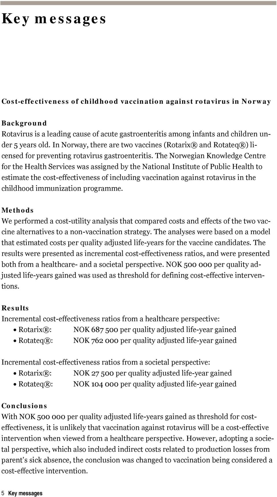 The Norwegian Knowledge Centre for the Health Services was assigned by the National Institute of Public Health to estimate the cost-effectiveness of including vaccination against rotavirus in the