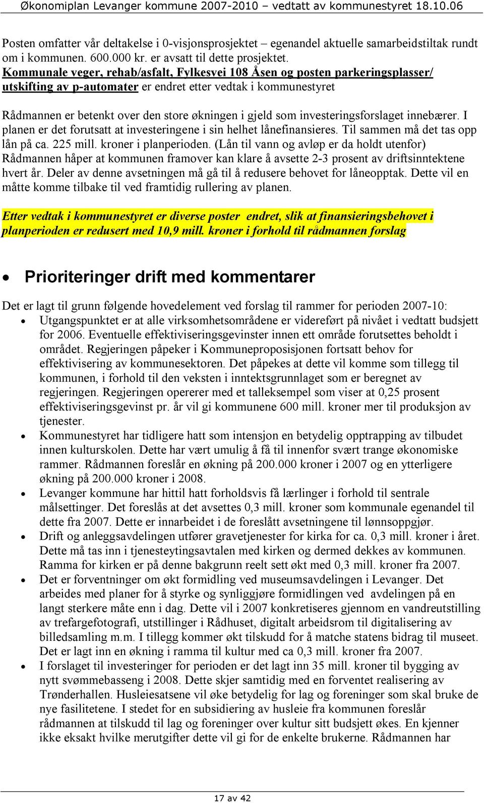 som investeringsforslaget innebærer. I planen er det forutsatt at investeringene i sin helhet lånefinansieres. Til sammen må det tas opp lån på ca. 225 mill. kroner i planperioden.