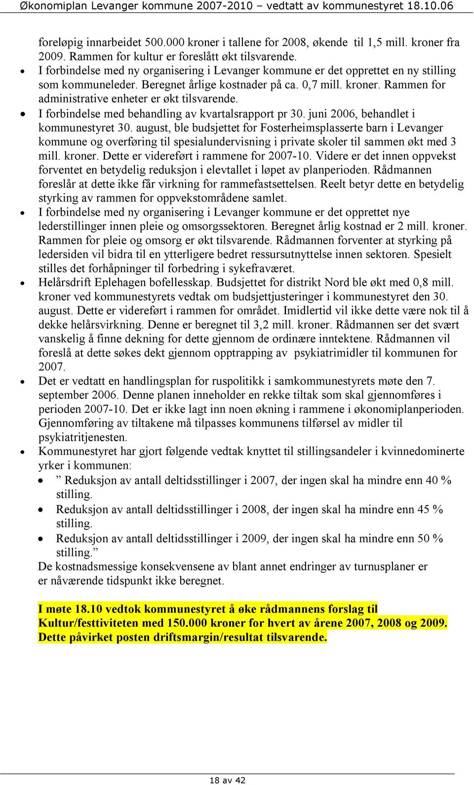 Rammen for administrative enheter er økt tilsvarende. I forbindelse med behandling av kvartalsrapport pr 30. juni 2006, behandlet i kommunestyret 30.