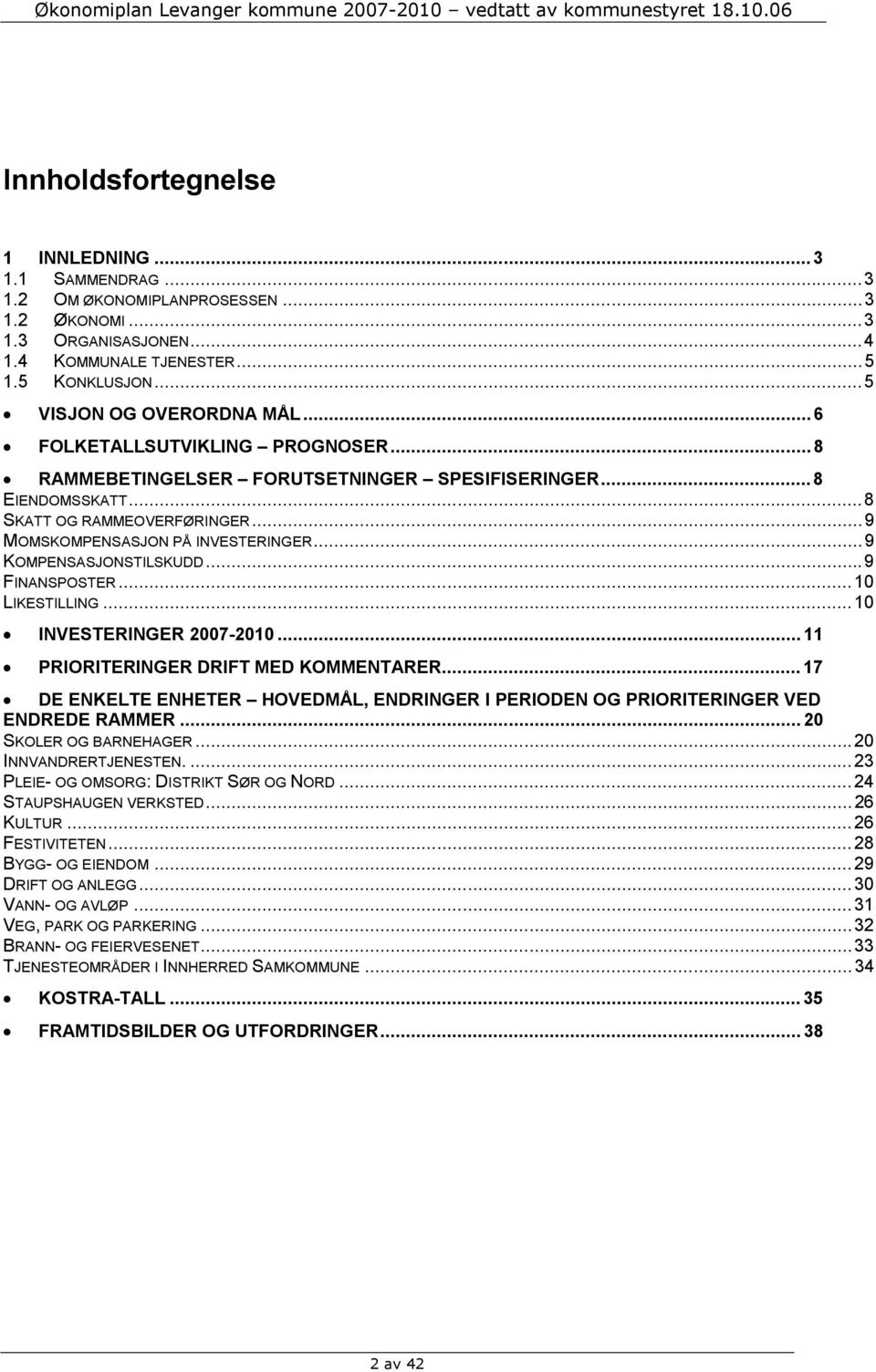 ..9 FINANSPOSTER...10 LIKESTILLING...10 INVESTERINGER 2007-2010... 11 PRIORITERINGER DRIFT MED KOMMENTARER... 17 DE ENKELTE ENHETER HOVEDMÅL, ENDRINGER I PERIODEN OG PRIORITERINGER VED ENDREDE RAMMER.