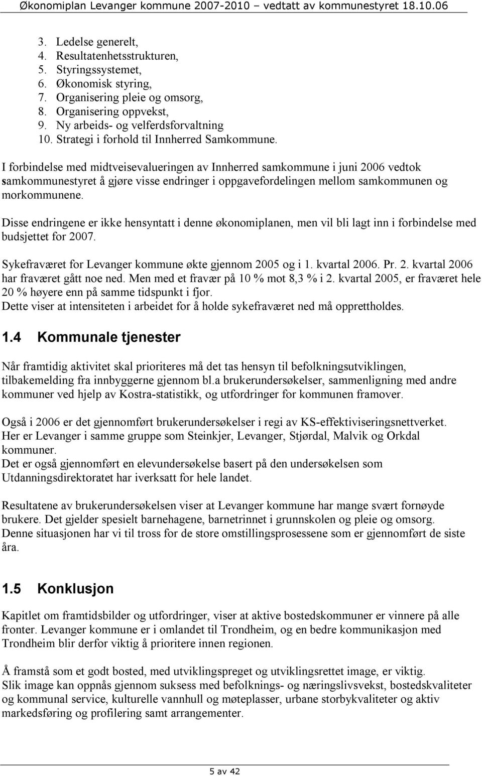 I forbindelse med midtveisevalueringen av Innherred samkommune i juni 2006 vedtok samkommunestyret å gjøre visse endringer i oppgavefordelingen mellom samkommunen og morkommunene.