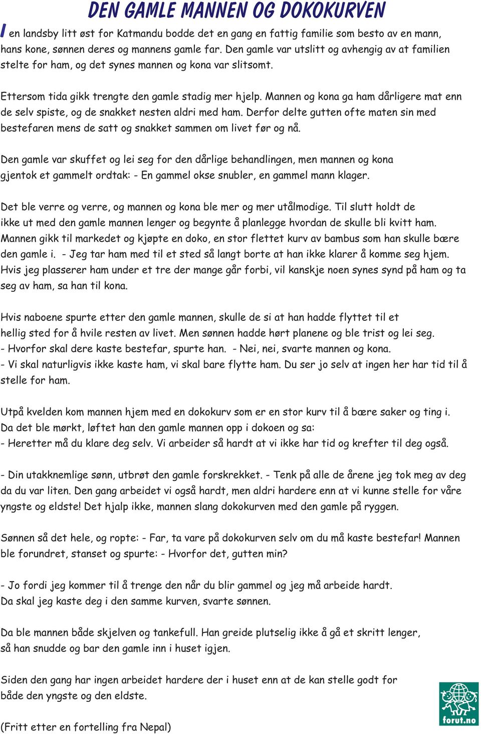 Mannen og kona ga ham dårligere mat enn de selv spiste, og de snakket nesten aldri med ham. Derfor delte gutten ofte maten sin med bestefaren mens de satt og snakket sammen om livet før og nå.