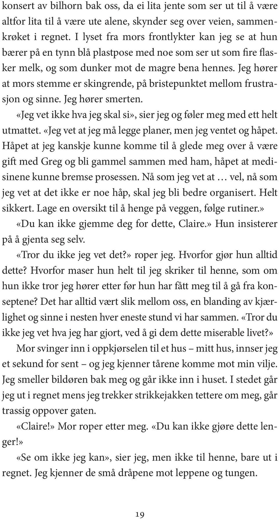 Jeg hører at mors stemme er skingrende, på bristepunktet mellom frustrasjon og sinne. Jeg hører smerten. «Jeg vet ikke hva jeg skal si», sier jeg og føler meg med ett helt utmattet.