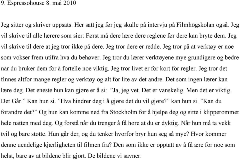 Jeg tror på at verktøy er noe som vokser frem utifra hva du behøver. Jeg tror du lærer verktøyene mye grundigere og bedre når du bruker dem for å fortelle noe viktig.