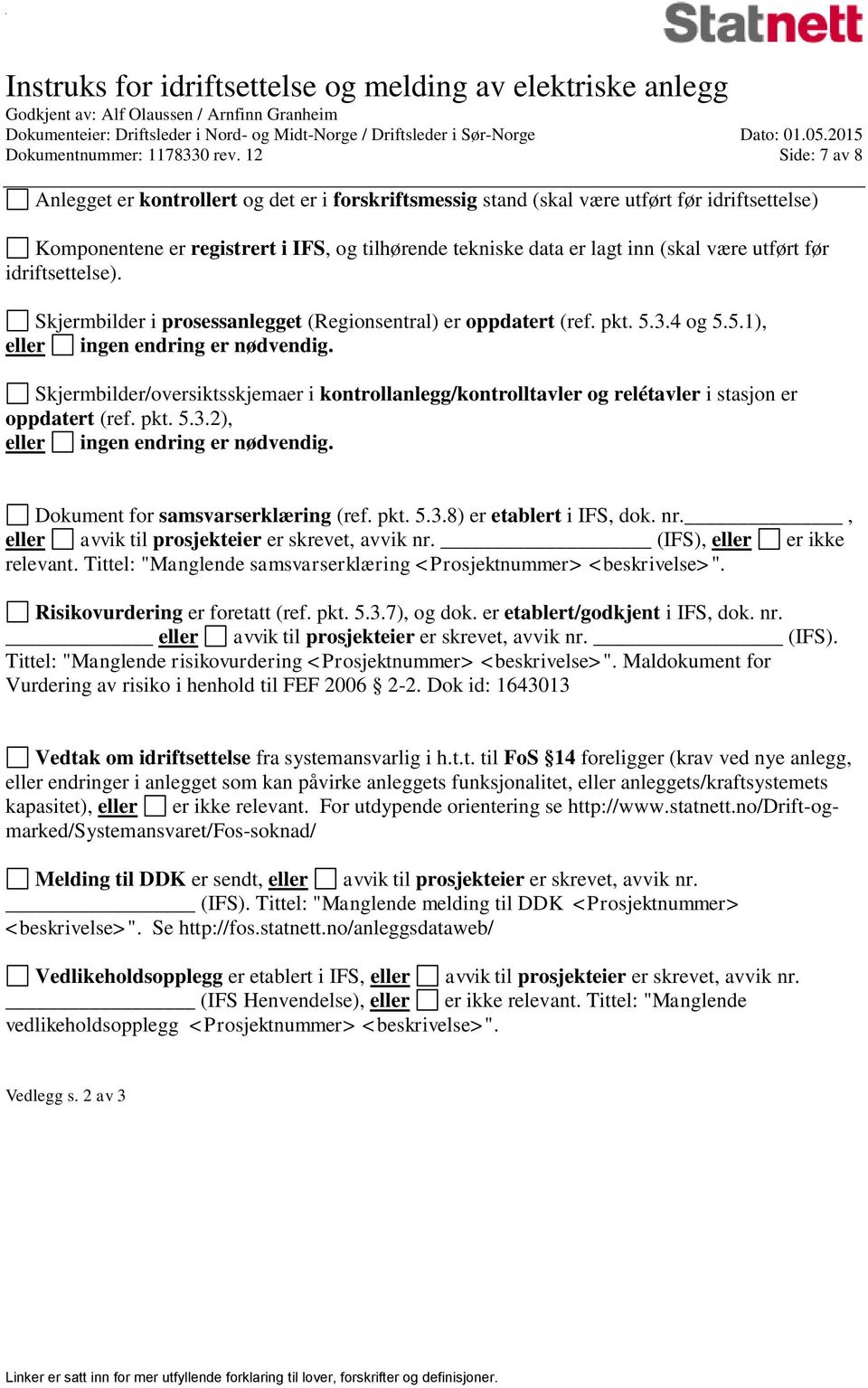 utført før idriftsettelse). Skjermbilder i prosessanlegget (Regionsentral) er oppdatert (ref. pkt. 5.3.4 og 5.5.1), eller ingen endring er nødvendig.