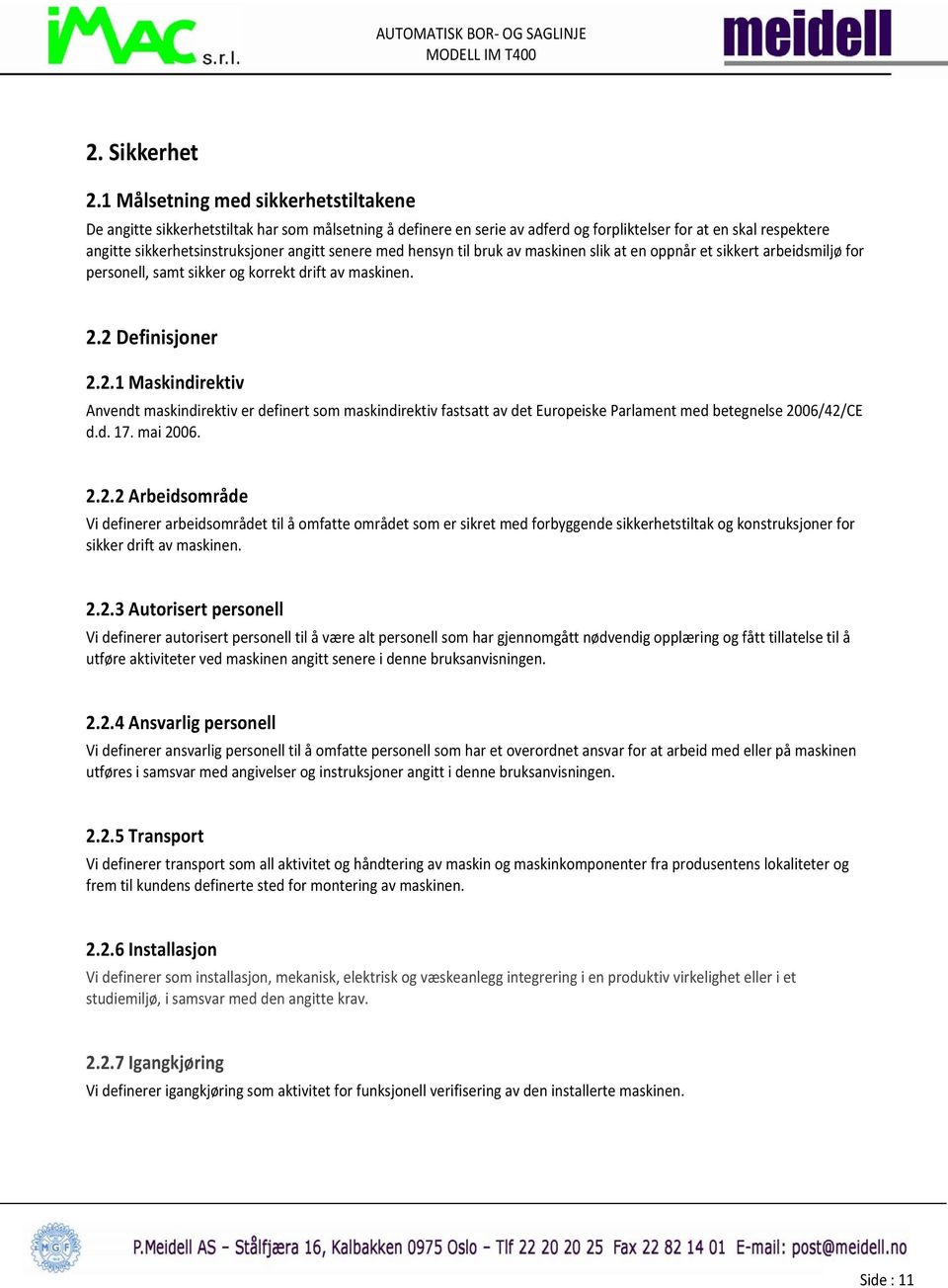 senere med hensyn til bruk av maskinen slik at en oppnår et sikkert arbeidsmiljø for personell, samt sikker og korrekt drift av maskinen. 2.