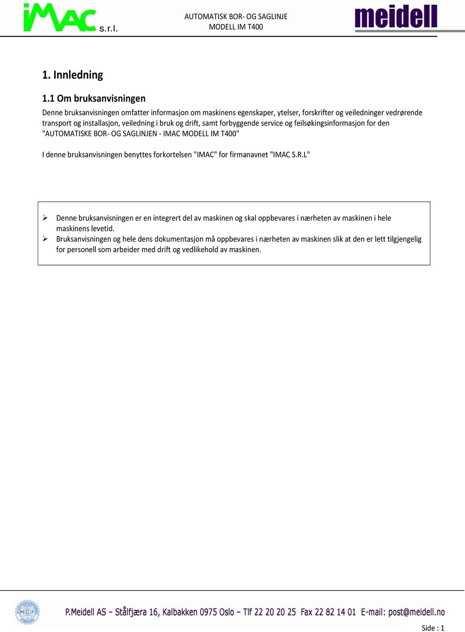 veiledning i bruk og drift, samt forbyggende service og feilsøkingsinformasjon for den "AUTOMATISKE BOR OG SAGLINJEN IMAC " I denne bruksanvisningen benyttes forkortelsen