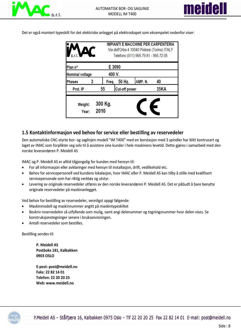 av IMAC som forplikter seg selv til å assistere sine kunder i hele maskinens levetid. Dette gjøres i samarbeid med den norske leverandøren P. Meidell AS IMAC og P.